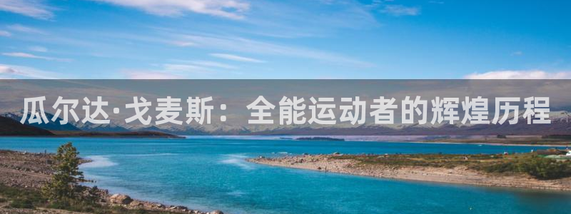 探球体育app：瓜尔达·戈麦斯：全能运动者的辉煌历程