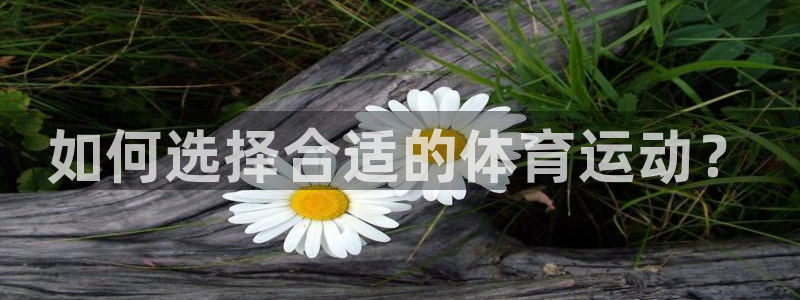 探球体育：如何选择合适的体育运动？